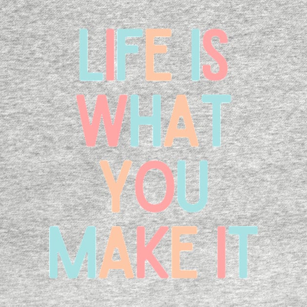 Life Is What You Make It - Positive Quotes by BloomingDiaries